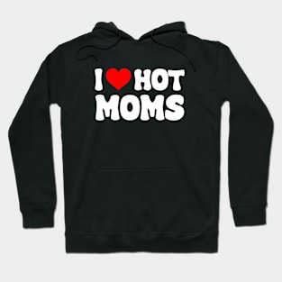 I Love Hot Moms I Heart Hot Moms Funny Hoodie